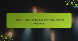 Toasters: price range, durability, replacement frequency