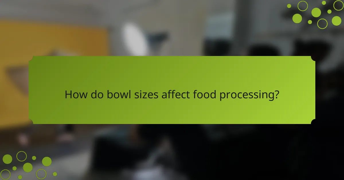 How do bowl sizes affect food processing?