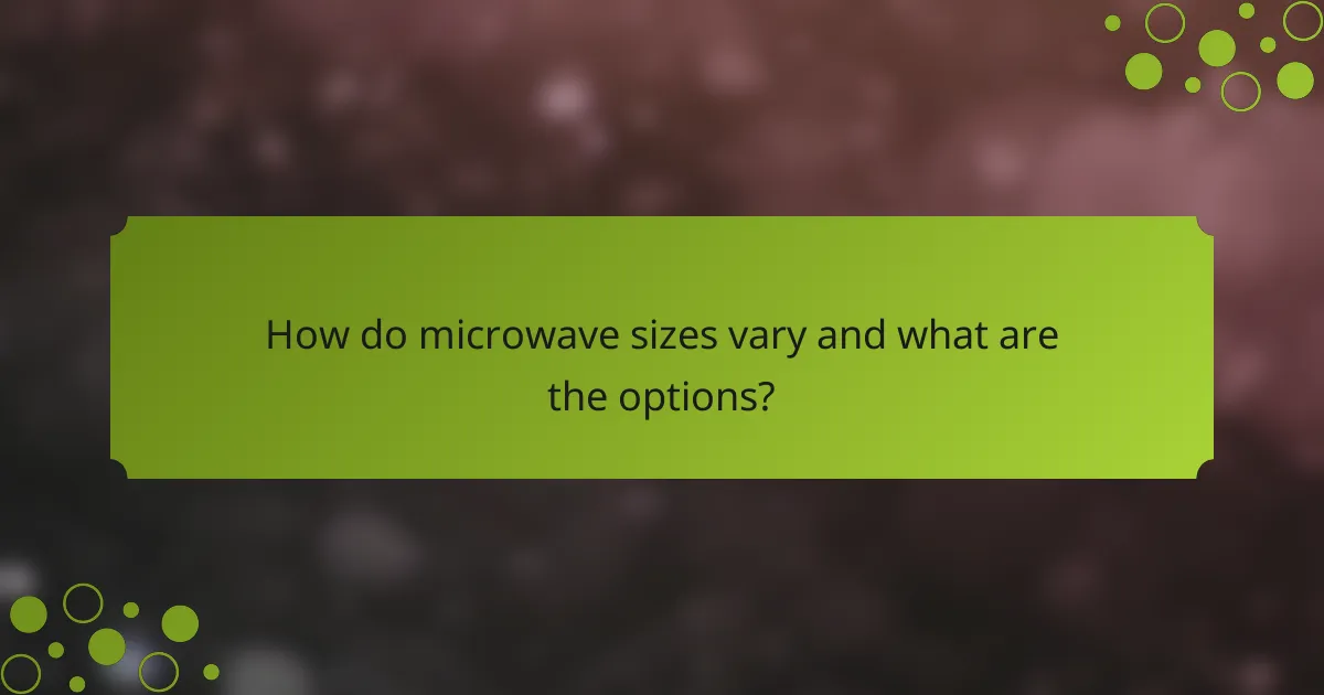 How do microwave sizes vary and what are the options?