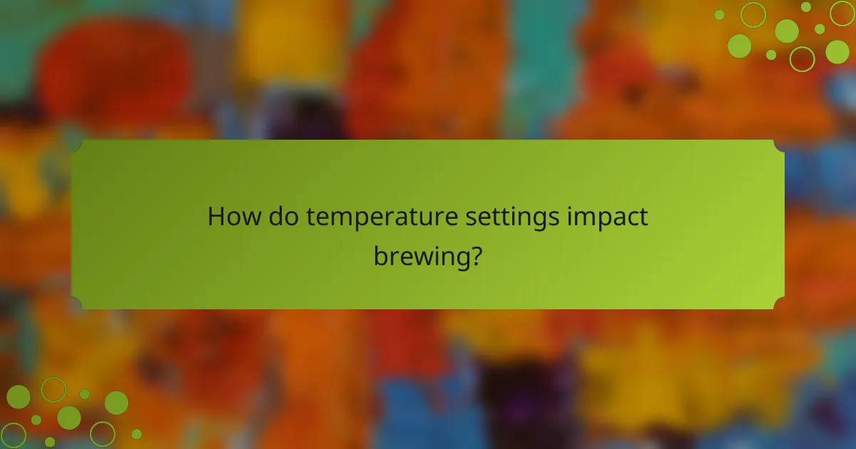 How do temperature settings impact brewing?