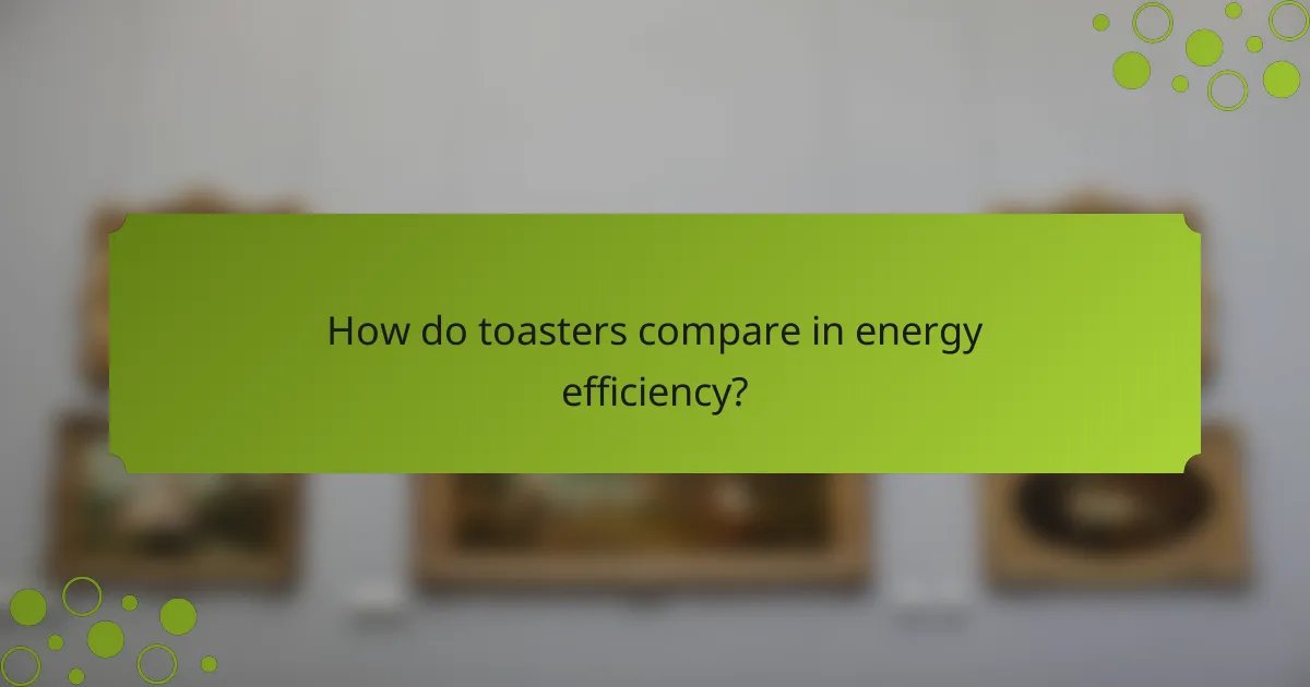 How do toasters compare in energy efficiency?