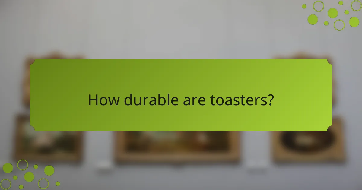 How durable are toasters?