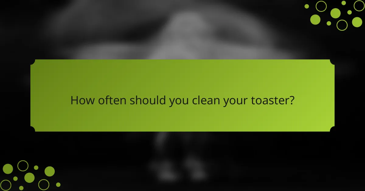 How often should you clean your toaster?