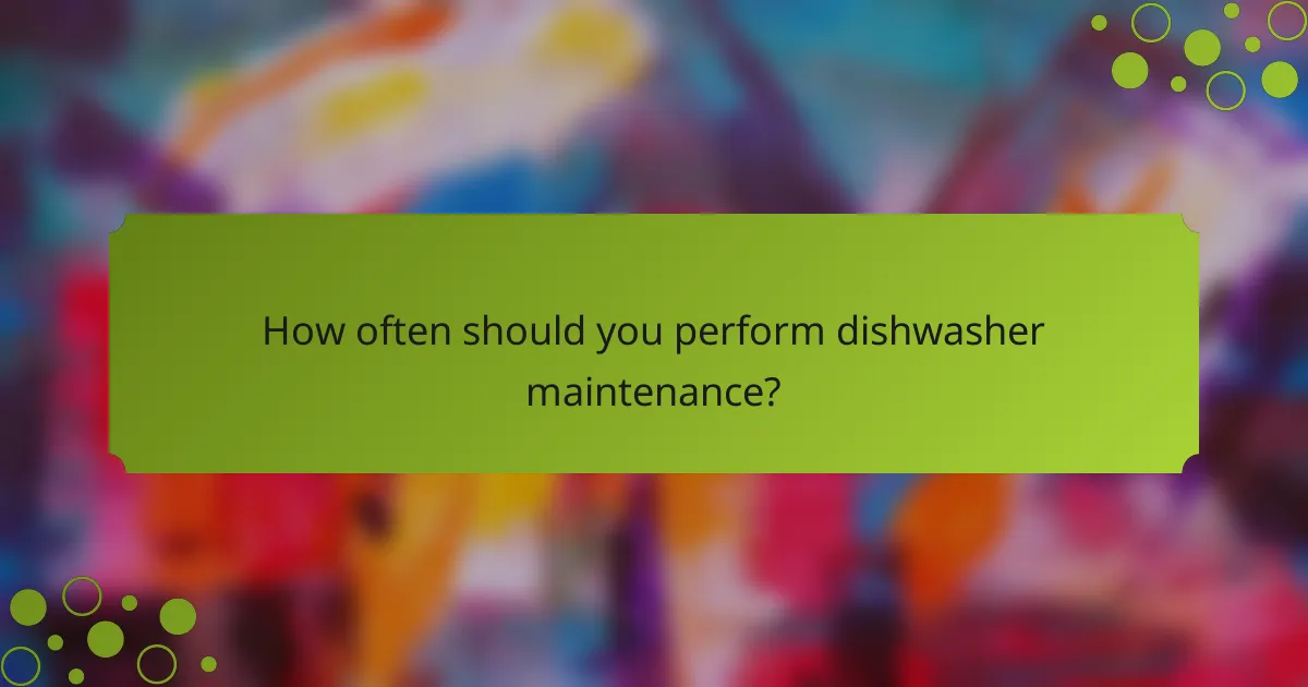 How often should you perform dishwasher maintenance?