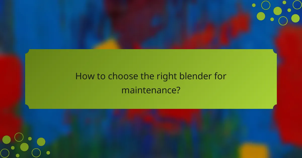 How to choose the right blender for maintenance?