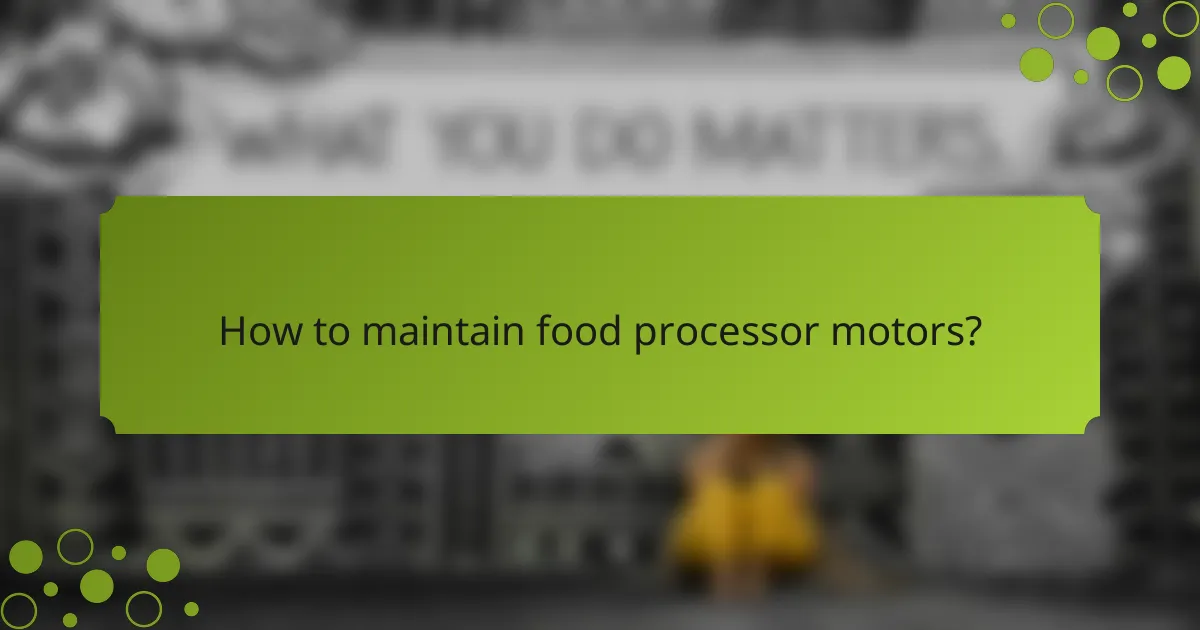 How to maintain food processor motors?