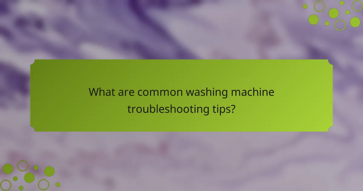 What are common washing machine troubleshooting tips?