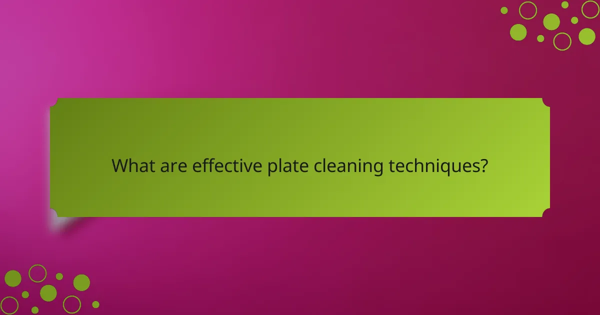 What are effective plate cleaning techniques?