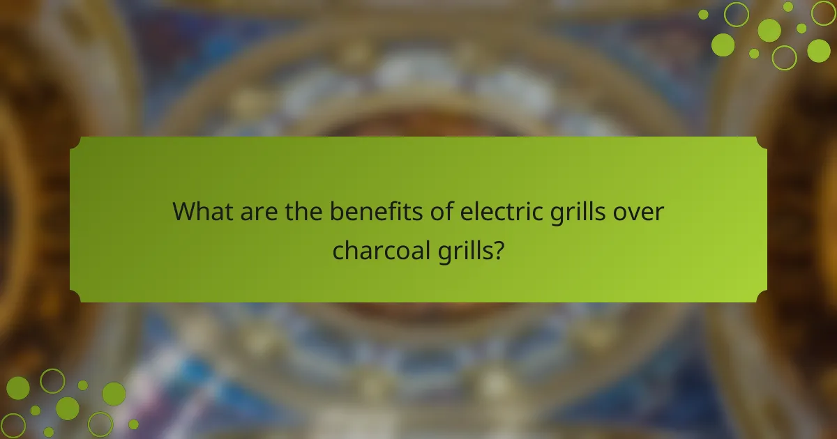 What are the benefits of electric grills over charcoal grills?
