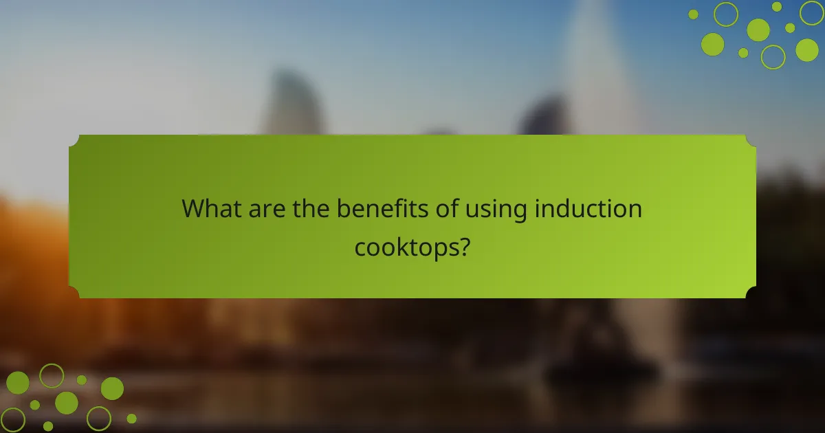 What are the benefits of using induction cooktops?