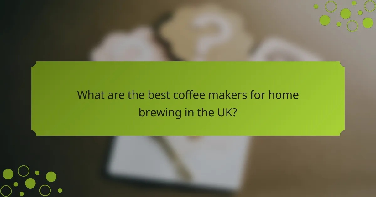 What are the best coffee makers for home brewing in the UK?