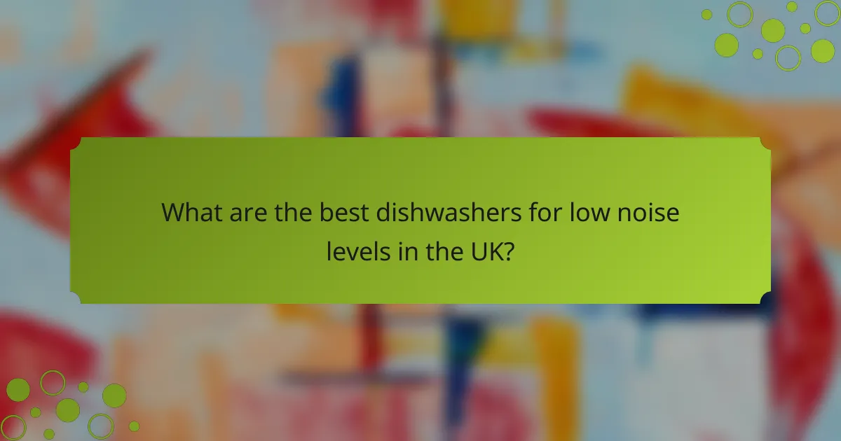 What are the best dishwashers for low noise levels in the UK?