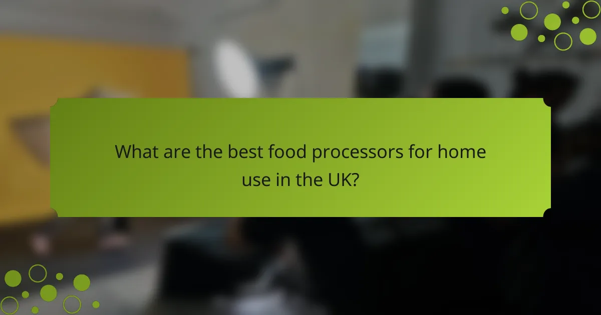 What are the best food processors for home use in the UK?