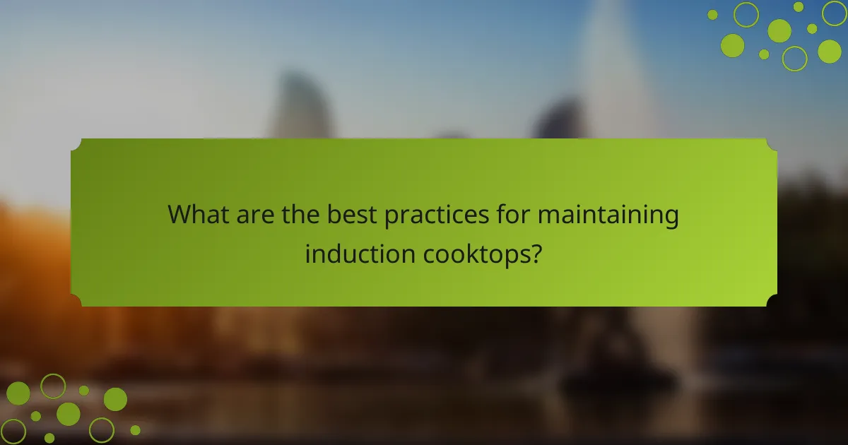 What are the best practices for maintaining induction cooktops?