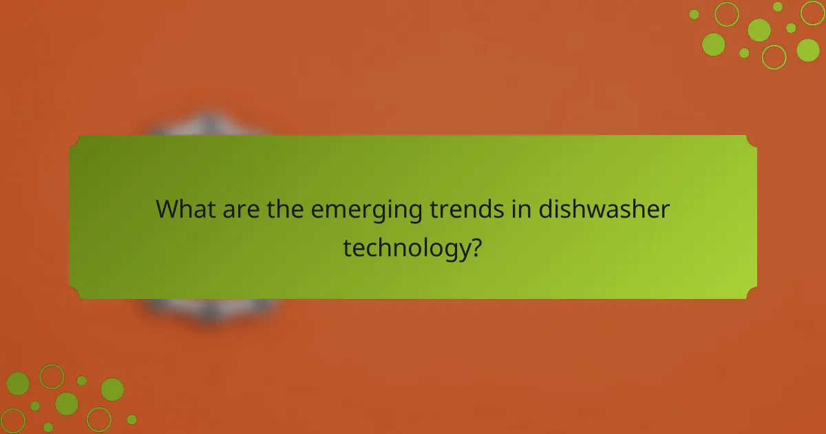What are the emerging trends in dishwasher technology?