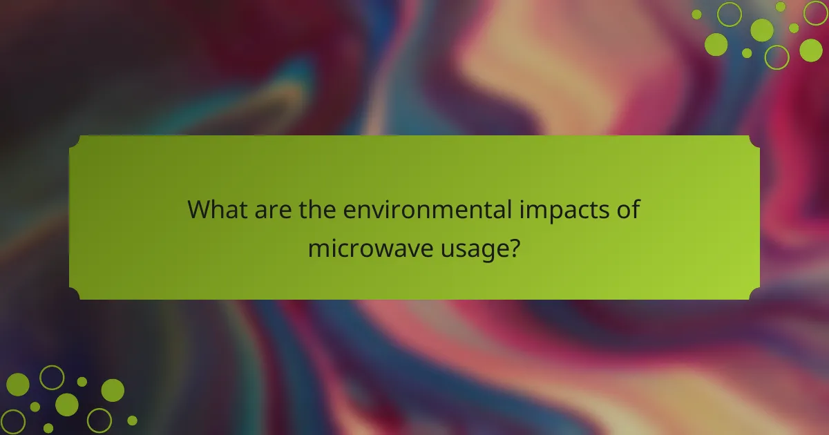 What are the environmental impacts of microwave usage?