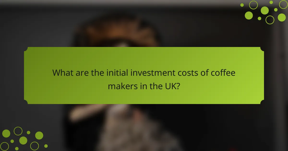 What are the initial investment costs of coffee makers in the UK?