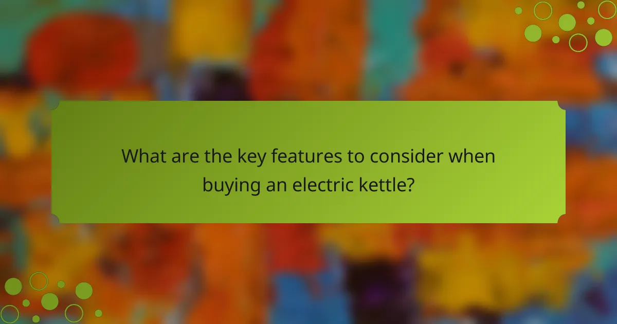 What are the key features to consider when buying an electric kettle?