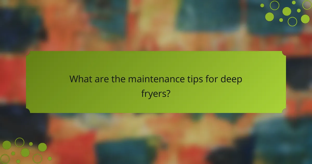 What are the maintenance tips for deep fryers?