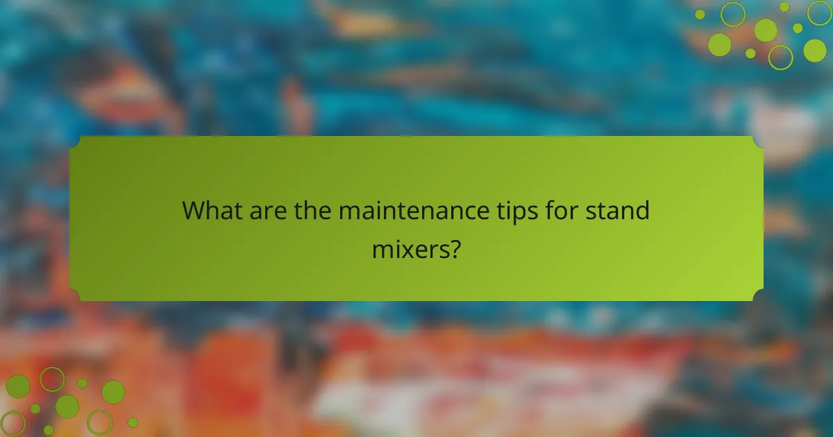 What are the maintenance tips for stand mixers?