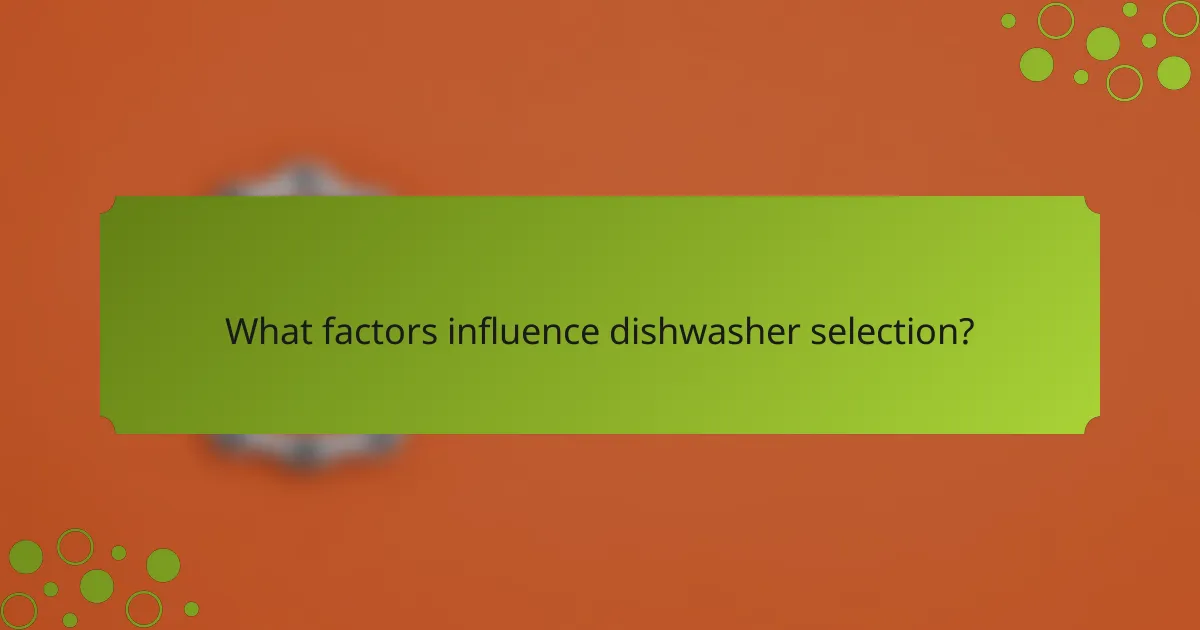 What factors influence dishwasher selection?