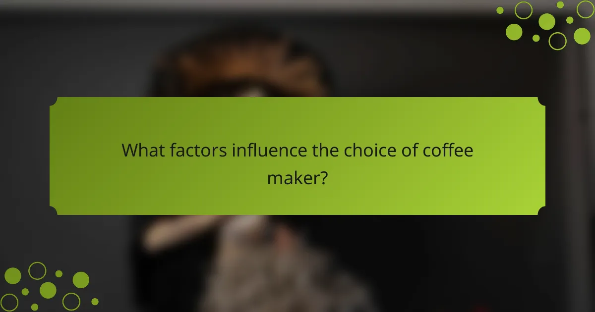What factors influence the choice of coffee maker?