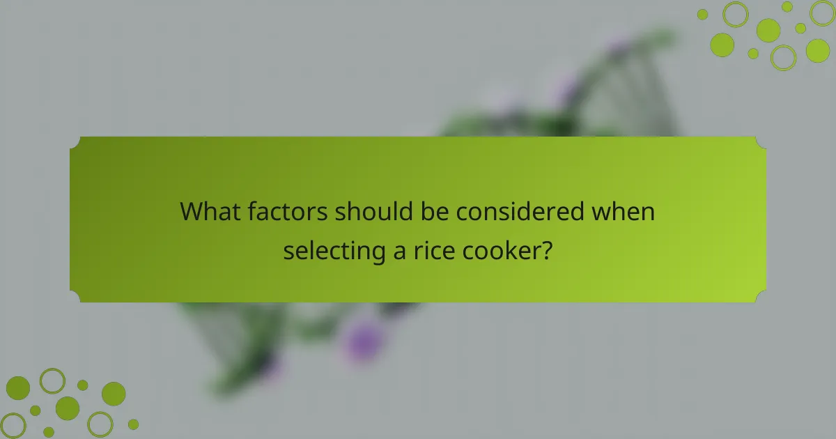 What factors should be considered when selecting a rice cooker?