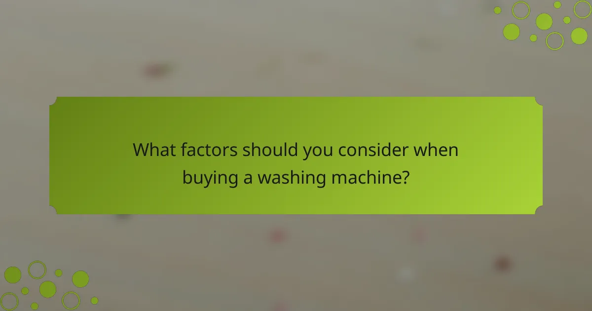 What factors should you consider when buying a washing machine?