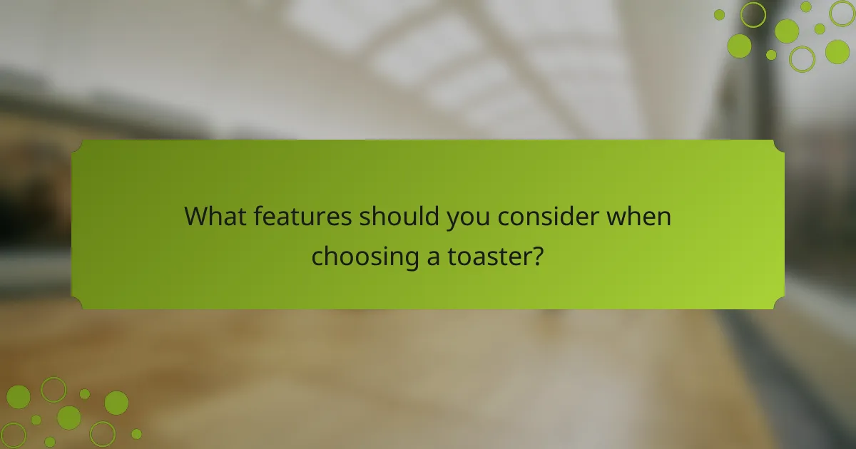 What features should you consider when choosing a toaster?