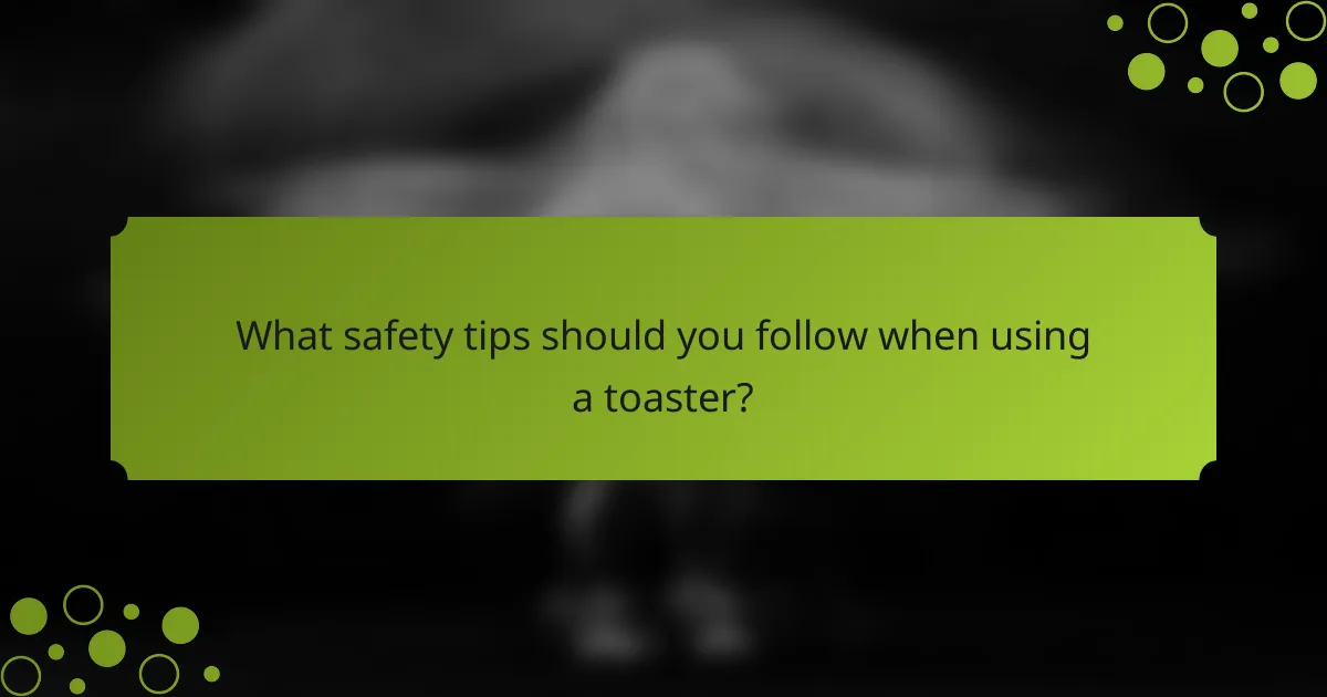 What safety tips should you follow when using a toaster?