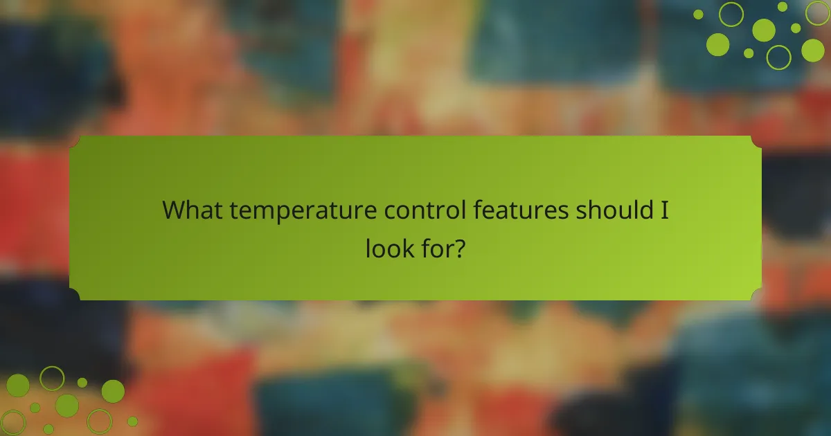 What temperature control features should I look for?